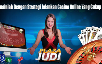 Bermainlah Dengan Strategi Jalankan Casino Online Yang Cukup Baik