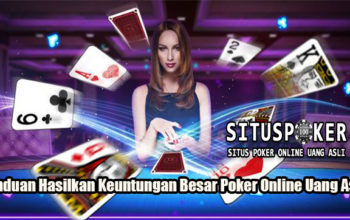 Panduan Hasilkan Keuntungan Besar Poker Online Uang Asli