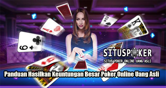 Panduan Hasilkan Keuntungan Besar Poker Online Uang Asli