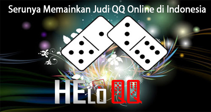 Serunya Memainkan Judi QQ Online di Indonesia